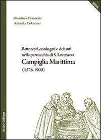 Battezzati, coniugati e defunti nella parrocchia di S. Lorenzo a Campiglia Marittima (1576-1900) - Gianluca Camerini,Antonia D'Antoni - copertina