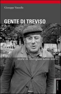 Gente di Treviso. Storie di trevigiani senza storia - Giuseppe Vanzella - copertina