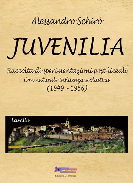Juvenilia. Raccolta di sperimentazioni post-liceali con naturale influenza scolastica (1949-1956) - Alessandro Schirò - copertina