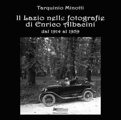 Il Lazio nelle fotografie di Enrico Albacini dal 1914 al 1959. Ediz. illustrata - Tarquinio Minotti - copertina