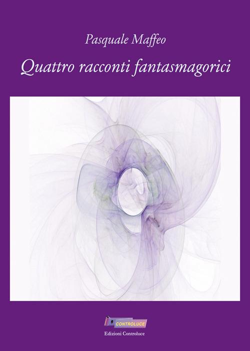 Quattro racconti fantasmagorici - Pasquale Maffeo - copertina
