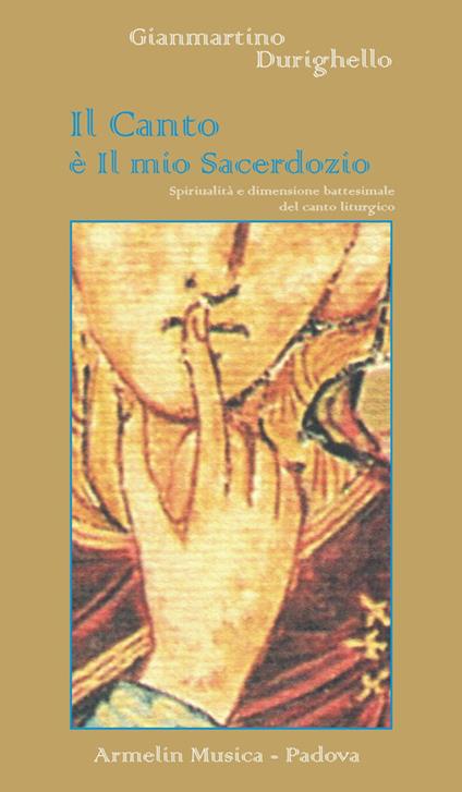 Il canto è il mio sacerdozio. Spiritualità e dimensione battesimale del canto liturgico - Gianmartino Durighello - copertina
