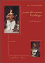 Johann Hieronymus Kapsberger «nobile alemanno». Una biografia