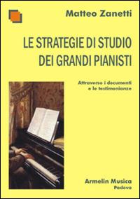 Le strategie di studio dei grandi pianisti attraverso i documenti e le testimonianze - Matteo Zanetti - copertina