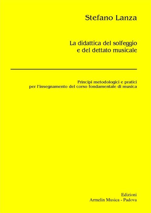 La didattica del solfeggio e del dettato musicale. Principi metodologici e pratici per l'insegnamento del corso fondamentale di musica - Stefano Lanza - copertina