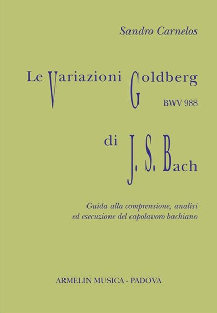 Le variazioni Goldberg di Johann Sebastian Bach. Guida alla comprensione, analisi ed esecusione all'organo del capolavoro bachiano - Sandro Carnelos - copertina