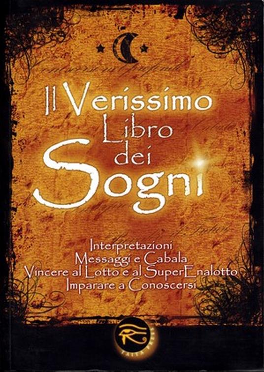 Il verissimo libro dei sogni. Interpretazioni, messaggi e cabala, vincere al Lotto e al Superenalotto. Imparare a conoscersi - copertina