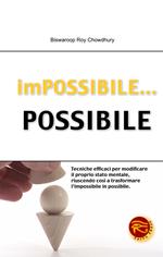 Impossibile... possibile. Tecniche efficaci per modificare il proprio stato mentale, riuscendo così a trasformare l'impossibile in possibile