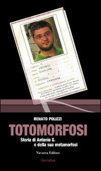 Totomorfosi. Storia di Antonio G. e della sua metamorfosi - Renato Polizzi - copertina