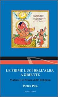 Le prime luci dell'alba a Oriente. Materiali di storia delle religioni - Pietro Piro - copertina