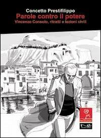 Parole contro il potere. Vincenzo Consolo, ritratti e lezioni civili - Concetto Prestifilippo - copertina