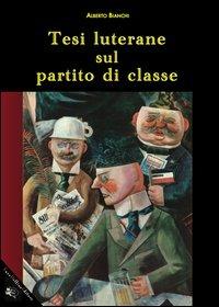 Tesi luterane sul partito di classe - Alberto Bianchi - copertina