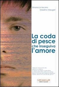 La coda di pesce che inseguiva l'amore - Massimo Maugeri,Simona Lo Iacono - copertina