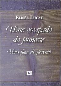 Une escapade de jeunesse-Una fuga di gioventù. Ediz. bilingue - Elisée Lucat - copertina