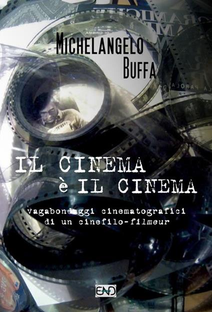Il cinema è il cinema. Vagabondaggi cinematografici di un cinefilo-filmeur - Michelangelo Buffa - copertina