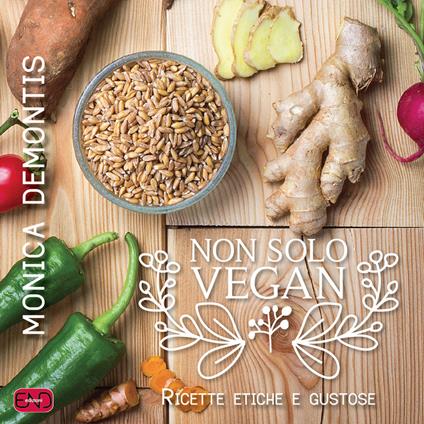 Non solo vegan. Ricette etiche e gustose - Monica Demontis - copertina