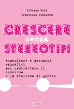 Crescere senza stereotipi. Esperienze e percorsi educativi per contrastare il sessismo e la violenza di genere