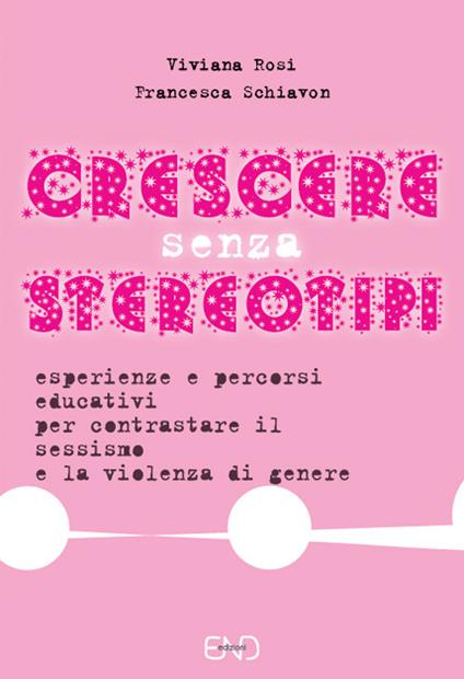 Crescere senza stereotipi. Esperienze e percorsi educativi per contrastare il sessismo e la violenza di genere - Viviana Rosi,Francesca Schiavon - copertina