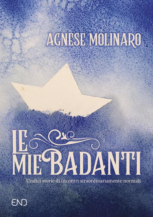 Le mie badanti. Undici storie di incontri straordinariamente normali - Agnese Molinaro - copertina