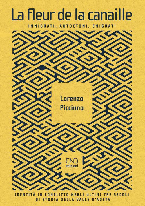 La fleur de la canaille. Immigrati, autoctoni, emigrati. Identità in conflitto negli ultimi tre secoli di storia della Valle d’Aosta - Lorenzo Piccinno - copertina