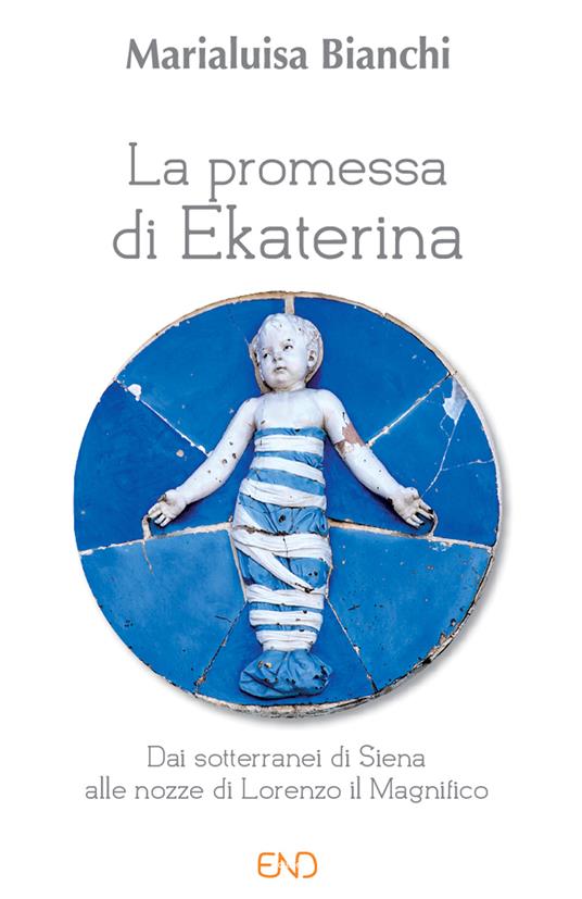 La promessa di Ekaterina. Dai sotterranei di Siena alle nozze di Lorenzo il Magnifico - Marialuisa Bianchi - copertina