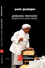 Antonio Merone. Biografia di un attore ostinato