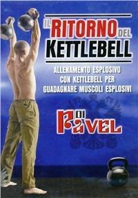 Il ritorno del Kettlebell. Allenamento esplosivo con Kettlebell per guadagnare muscoli esplosivi. DVD - Pavel Tsatsouline - copertina