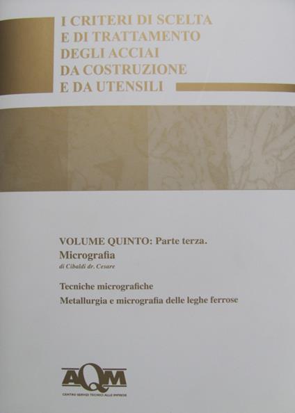 I criteri di scelta e di trattamento degli acciai da costruzione e da utensili. Vol. 5\3: Micrografia. - Cesare Cibaldi - copertina