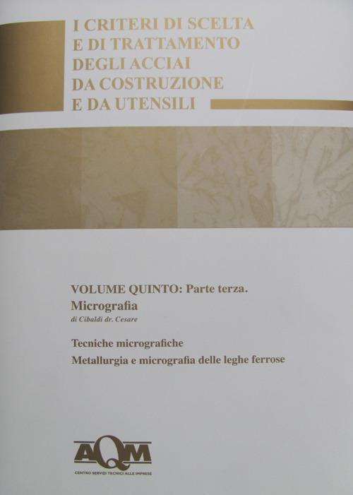 I criteri di scelta e di trattamento degli acciai da costruzione e da utensili. Vol. 5\3: Micrografia. - Cesare Cibaldi - copertina