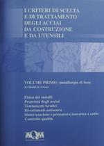 I criteri di scelta e di trattamento degli acciai da costruzione e da utensili. Vol. 1: Metallurgia di base.