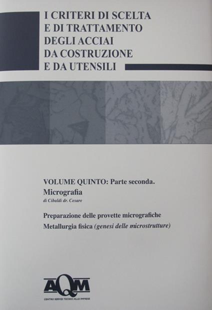 I criteri di scelta e di trattamento degli acciai da costruzione e da utensili. Vol. 5\2: Micrografia. - Cesare Cibaldi - copertina