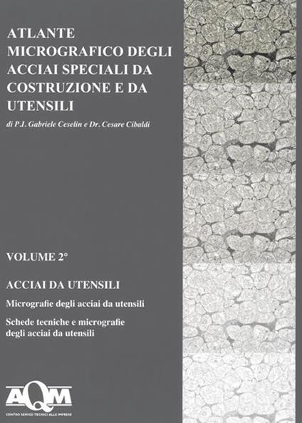 Atlante micrografico degli acciai speciali da costruzione e da utensili. Vol. 2: Acciai da utensili. - Cesare Cibaldi,Gabriele Ceselin - copertina