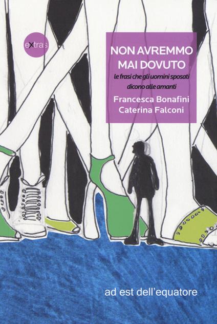 Non avremmo mai dovuto, le frasi che gli uomini sposati dicono alle amanti - Francesca Bonafini,Caterina Falconi - copertina