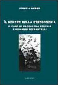 Il genere della stregoneria. Il caso di Maddalena Serchia e Giovanni Serrantelli - Domizia Weber - copertina