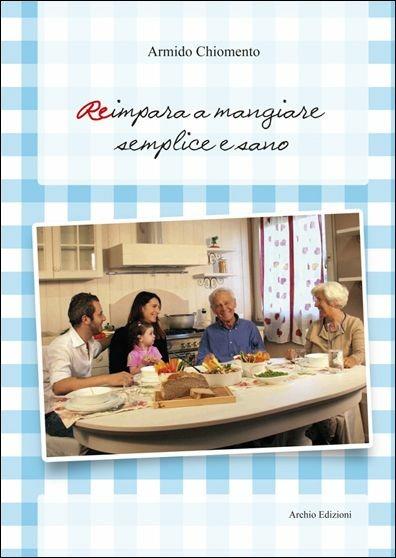Reimpara a mangiare semplice e sano - Armido Chiomento - copertina