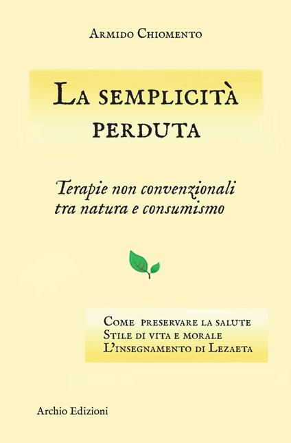 La semplicità perduta. Terapie non convenzionali tra natura e consumismo - Armido Chiomento - copertina