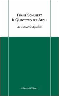 Franz Schubert. Il quintetto per archi - Giancarlo Aquilini - copertina
