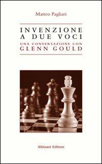 Invenzione a due voci. Una conversazione con Glenn Gould - Matteo Pagliari - copertina