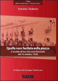 Quella voce fucilata nella piazza. L'eccidio di San Giovanni Rotondo del 14 ottobre 1920 - Antonio Tedesco - copertina
