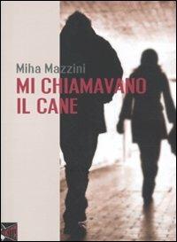 Mi chiamavano il cane - Miha Mazzini - copertina