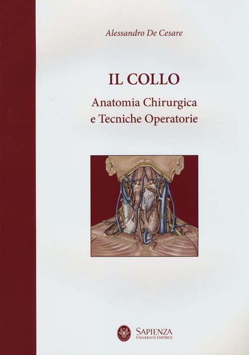 Il collo. Anatomia chirurgica e tecniche operatorie - Alessandro De Cesare - copertina