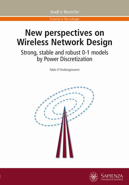New perspectives on wireless network design. Strong, stable and robust 0-1 models by power discretization - Fabio D'Andreagiovanni - copertina