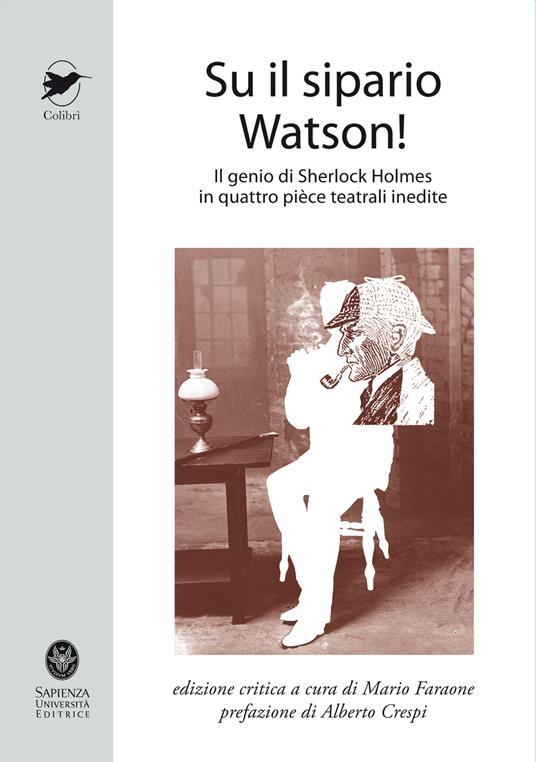 Su il sipario Watson! Il genio di Sherlock Holmes in quattro pièce teatrali inedite - William Gillette,Arthur Conan Doyle,Anthony N. O'Malley - copertina