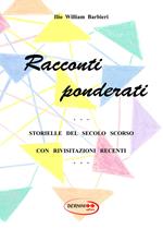 Racconti ponderati. Storielle del secolo scorso con rivisitazioni recenti. Nuova ediz.