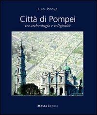 Città di Pompei. Tra archeologia e religiosità. Ediz. italiana e inglese - Luigi Picone - copertina