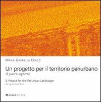 Un progetto per il territorio periurbano. Il parco agrario-A Project for the periurban landscape. The agricultural park - M. Gabriella Errico - copertina