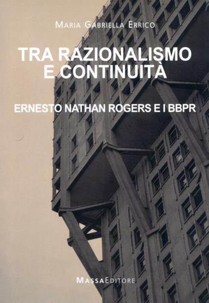 Tra razionalismo e continuità. Ernesto Nathan Rogers e i BBPR - M. Gabriella Errico - copertina