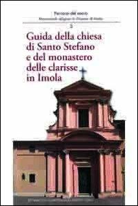Guida della Chiesa di Santo Stefano e del monastero clarisse di Imola - Andrea Ferri,Mario Giberti,Marco Violi - copertina
