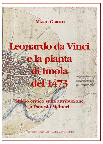 Leonardo da Vinci e la pianta di Imola del 1473. Studio critico sulla attribuzione a Danesio Maineri - Mario Giberti - copertina