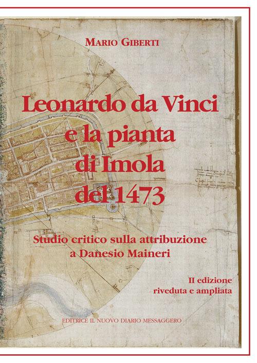 Leonardo da Vinci e la pianta di Imola del 1473. Studio critico sulla attribuzione a Danesio Maineri - Mario Giberti - copertina